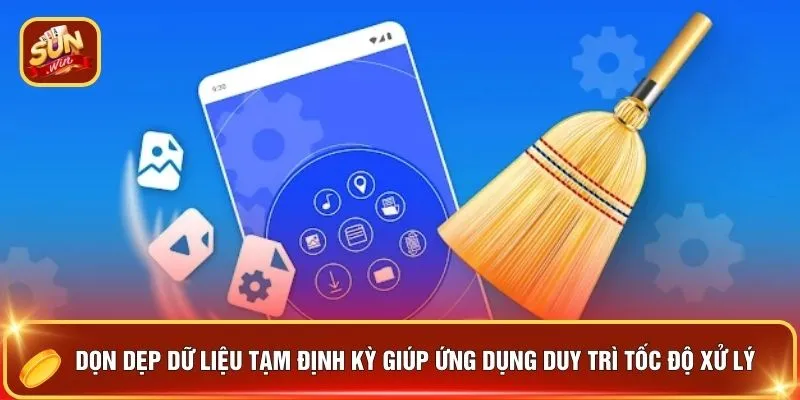 Dọn dẹp dữ liệu tạm định kỳ giúp ứng dụng duy trì tốc độ xử lý
