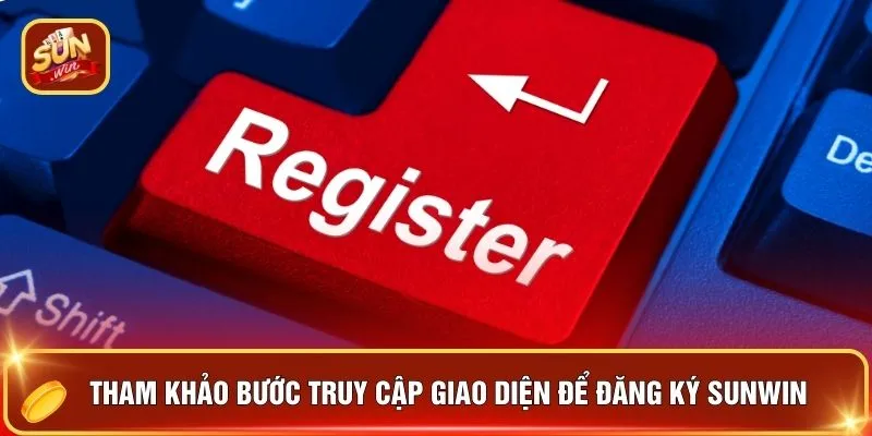 Tham khảo bước truy cập giao diện để đăng ký SUNWIN